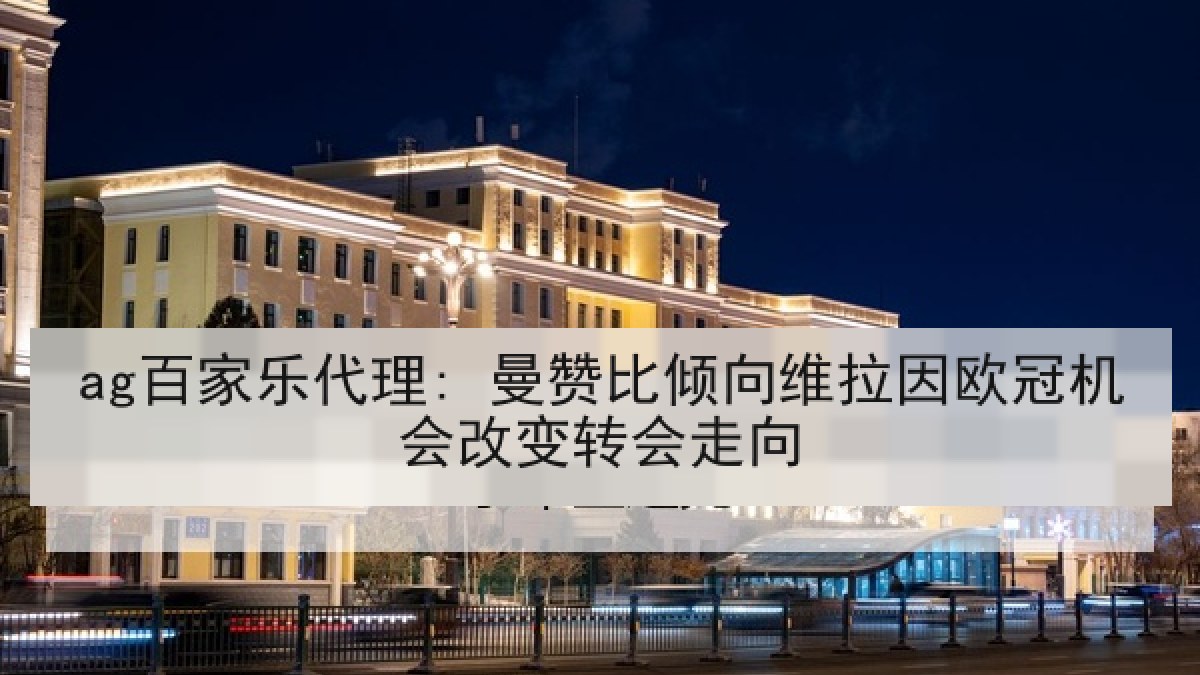 ag百家乐代理: 曼赞比倾向维拉因欧冠机会改变转会走向