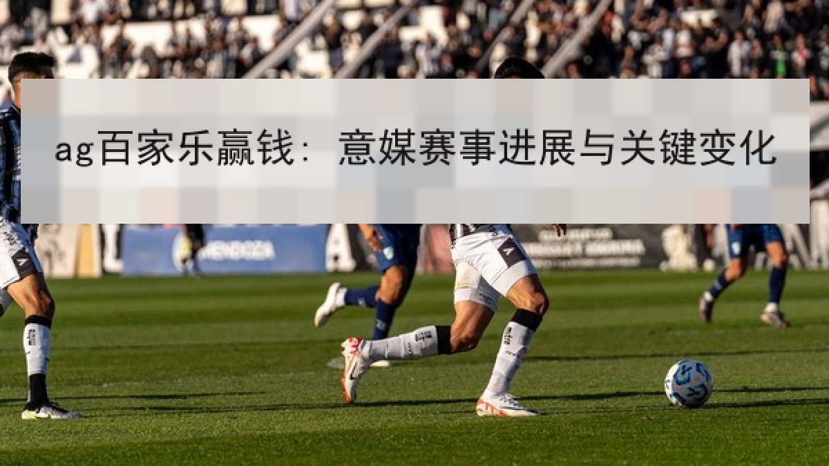 ag百家乐赢钱: 意媒赛事进展与关键变化