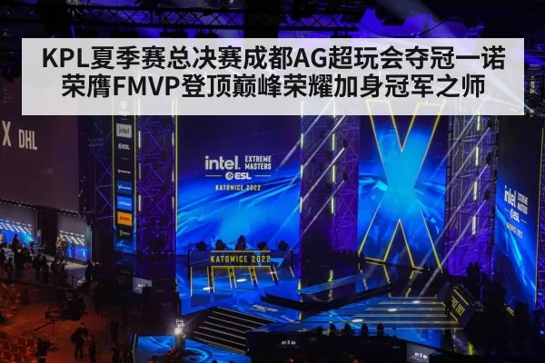 KPL夏季赛总决赛成都AG超玩会夺冠一诺荣膺FMVP登顶巅峰荣耀加身冠军之师